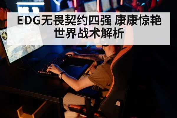 EDG无畏契约四强 康康惊艳世界战术解析