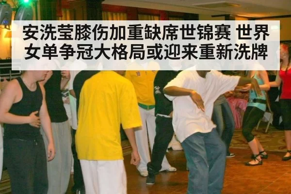 安洗莹膝伤加重缺席世锦赛 世界女单争冠大格局或迎来重新洗牌